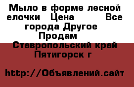 Мыло в форме лесной елочки › Цена ­ 100 - Все города Другое » Продам   . Ставропольский край,Пятигорск г.